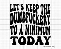 Free Download Let's Keep the Dumbfuckery to A Minimum Today Svg Png